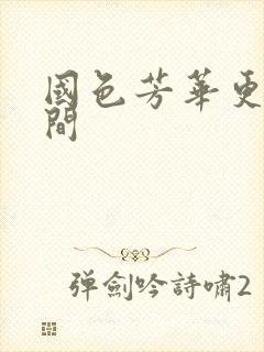 国色芳华更新时间