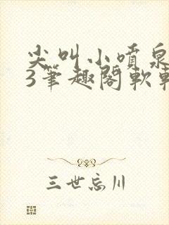 尖叫小喷泉1v3笔趣阁软软