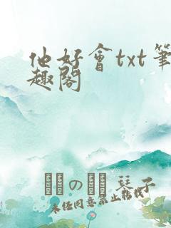 他好会txt笔趣阁