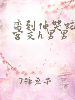 脔到他哭蛇双根宫交h男男