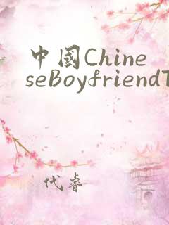 中国ChineseBoyfriendTV