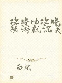 攻略rb攻略系统游戏沉芙