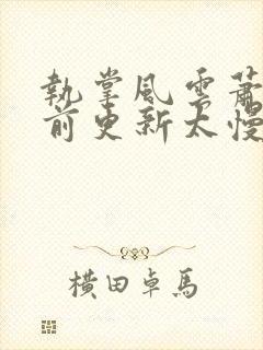 执掌风云萧峥超前更新太慢