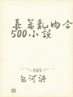 长篇乱肉合集乱500小说