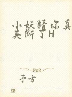 小妖精你真紧 夹断了H
