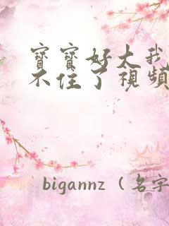 宝宝好大我都握不住了视频