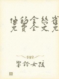 他的金丝雀小说免费全文免费阅读