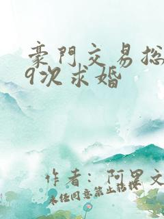 豪门交易总裁99次求婚