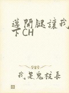 迈开腿让我尝一下CH