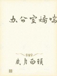 办公室娇喘浪吟