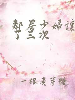 邻居少妇让我爽了三次