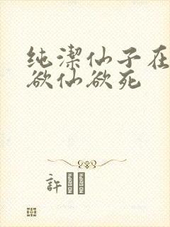 纯洁仙子在胯下欲仙欲死