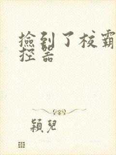 捡到了校霸的遥控器