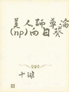 美人师尊沦陷记(np)向日葵