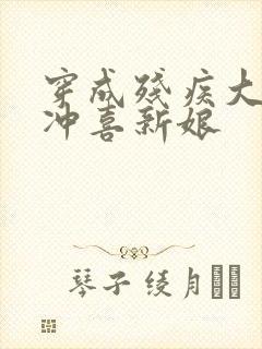 穿成残疾大佬的冲喜新娘