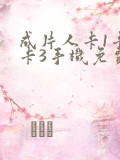 成片人卡1卡2卡3手机免费看