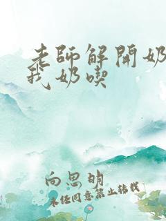 老师解开奶罩喂我奶吃