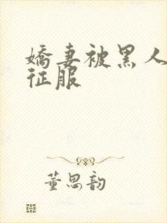 娇妻被黑人下药征服