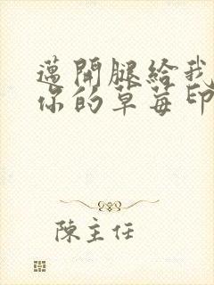 迈开腿给我看看你的草莓印