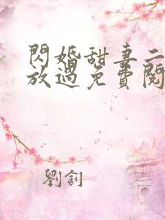 闪婚甜妻二爷求放过免费阅读