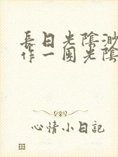 长日光阴渺渺乱作一团光阴似箭