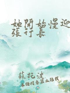 她开始慢迎迎合张行长