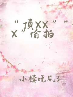 “顶XX”“街X”偷拍