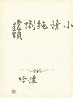 扑倒纯情小小丫头