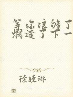 等你浪够了b也烂透了下一句