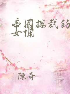 帝国总裁的冲喜女佣