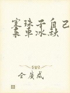 塞珠子自己排出来车冰秋