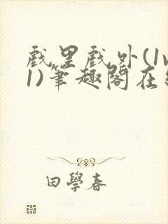 戏里戏外(1v1)笔趣阁在线阅读