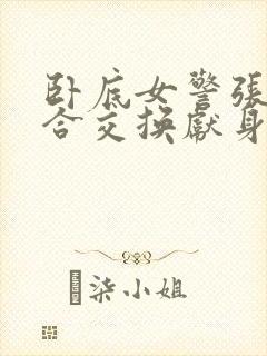 卧底女警张腿迎合交换献身