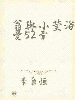 翁与小莹浴室欢爱52章