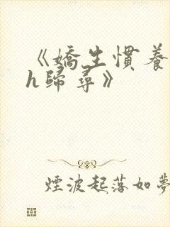 《娇生惯养4ph归寻》