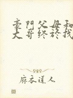 豪门父母和顶流大哥终于找到了我免费