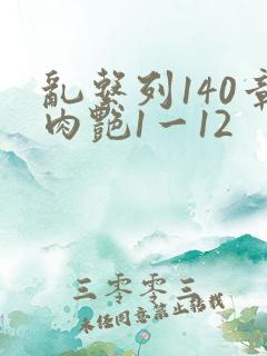 乱系列140章肉艳1一12