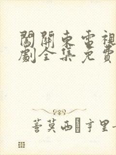 闯关东电视连续剧全集免费观看