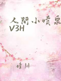 人间小喷泉H1V3H