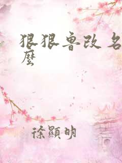 狠狠鲁改名是什么