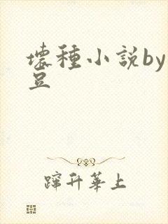 坏种小说by纳豆