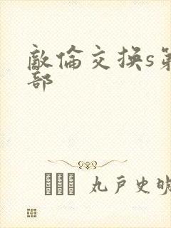 敌伦交换s第三部