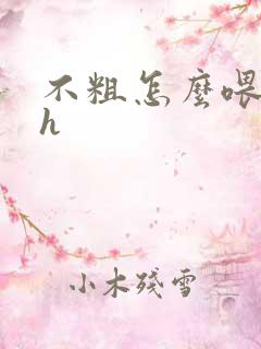 不粗怎么喂饱你h