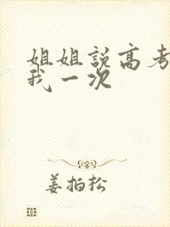 姐姐说高考前给我一次