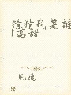 猜猜我是谁1v1高甜