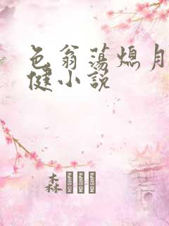 色翁荡熄月月健健小说