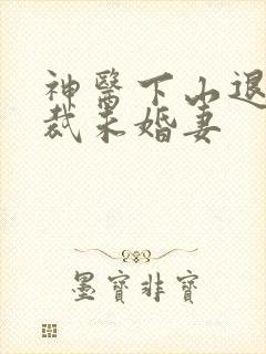 神医下山退婚总裁未婚妻