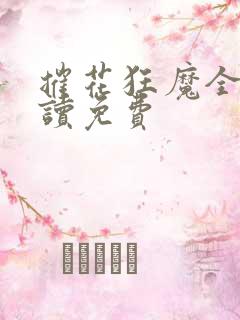 摧花狂魔全文阅读免费