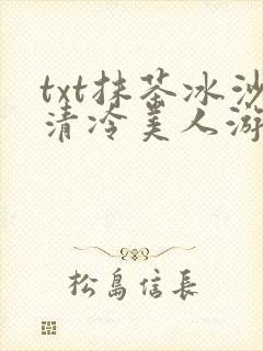 txt抹茶冰沙清冷美人游戏阅读