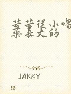 若若从小喝催乳药长大的